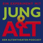 Vor blauem Hintergrund steht "Ein Experiment mit Jung & Alt - Der Altentheater-Podcast"